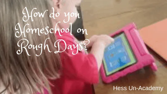 How do you homeschool on rough days