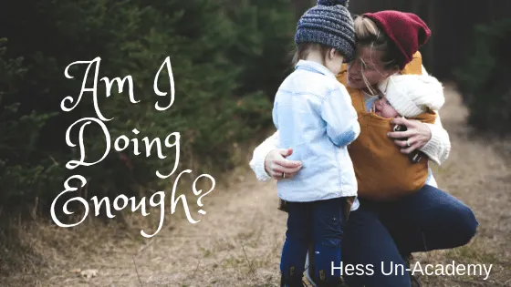 to the homeschool mom who wonders - am I doing enough for my kids? Hess Un-Academy