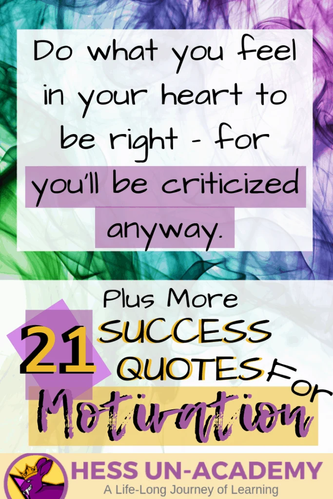 21 Success Quotes for Motivation 18 21 success quotes for motivation. I love a good quote. I have loved quotes my entire life. From the time I was a young teenager, I have been finding inspirational quotes and displaying them everywhere. For this week's success principle of the week - we are not going to have just ONE success principle. Instead, we are going to take a look at 21 of my favorite quotes that talk about success. Successful Quotes Motivational Do what you feel in your heart to be right - for you'll be criticized anyway.