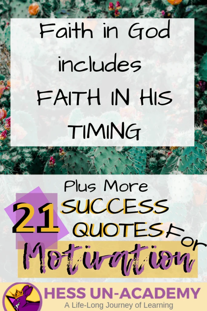 21 Success Quotes for Motivation 17 21 success quotes for motivation. I love a good quote. I have loved quotes my entire life. From the time I was a young teenager, I have been finding inspirational quotes and displaying them everywhere. For this week's success principle of the week - we are not going to have just ONE success principle. Instead, we are going to take a look at 21 of my favorite quotes that talk about success. Successful Quotes Motivational Faith in God includes faith in His timing