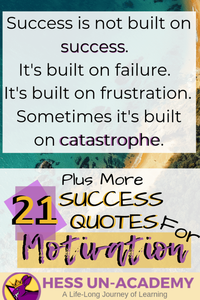 21 Success Quotes for Motivation 2 21 success quotes for motivation. I love a good quote. I have loved quotes my entire life. From the time I was a young teenager, I have been finding inspirational quotes and displaying them everywhere. For this week's success principle of the week - we are not going to have just ONE success principle. Instead, we are going to take a look at 21 of my favorite quotes that talk about success. Successful Quotes Motivational Success is not built on success. Success is built on failure frustration and catastrophe