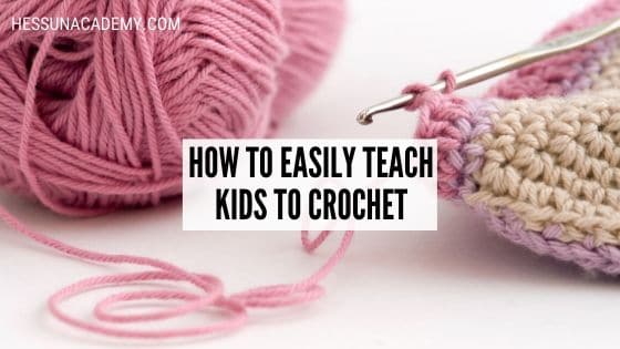 A Simple Guide How To Teach Kids Crochet Hess Un Academy