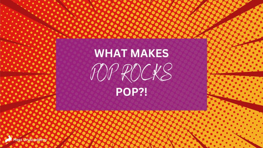 What Makes Pop Rocks Pop? 1 What Makes Pop Rocks Pop? 2